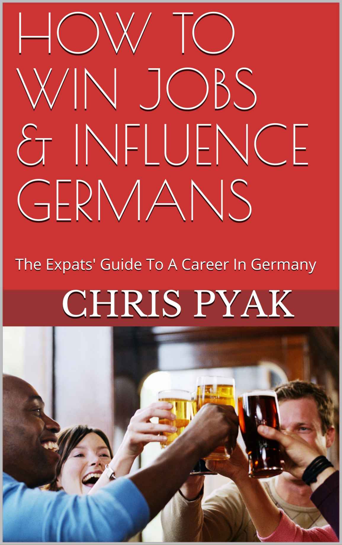 How To Win Jobs & Influence Germans: The Expats' Guide to a Career in Germany