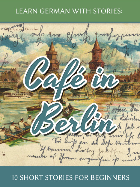 Learn German with Stories: Café in Berlin - 10 short stories for beginners