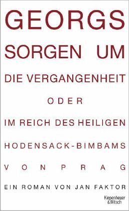 Georgs Sorgen um die Vergangenheit, oder, Im Reich des heiligen Hodensack-Bimbams von Prag
